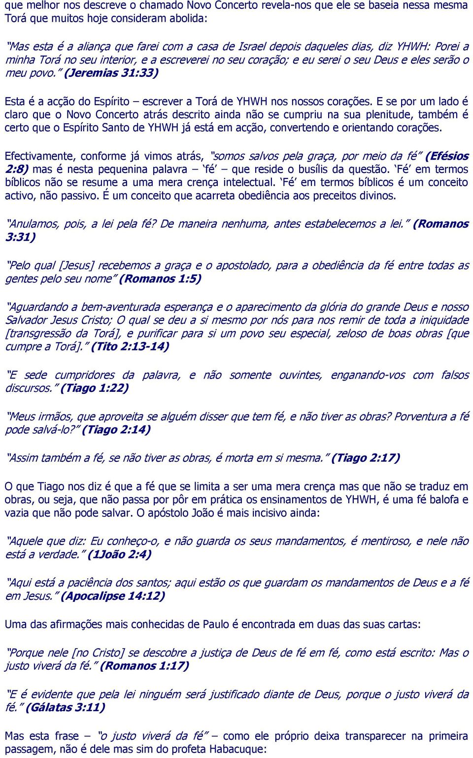 (Jeremias 31:33) Esta é a acção do Espírito escrever a Torá de YHWH nos nossos corações.