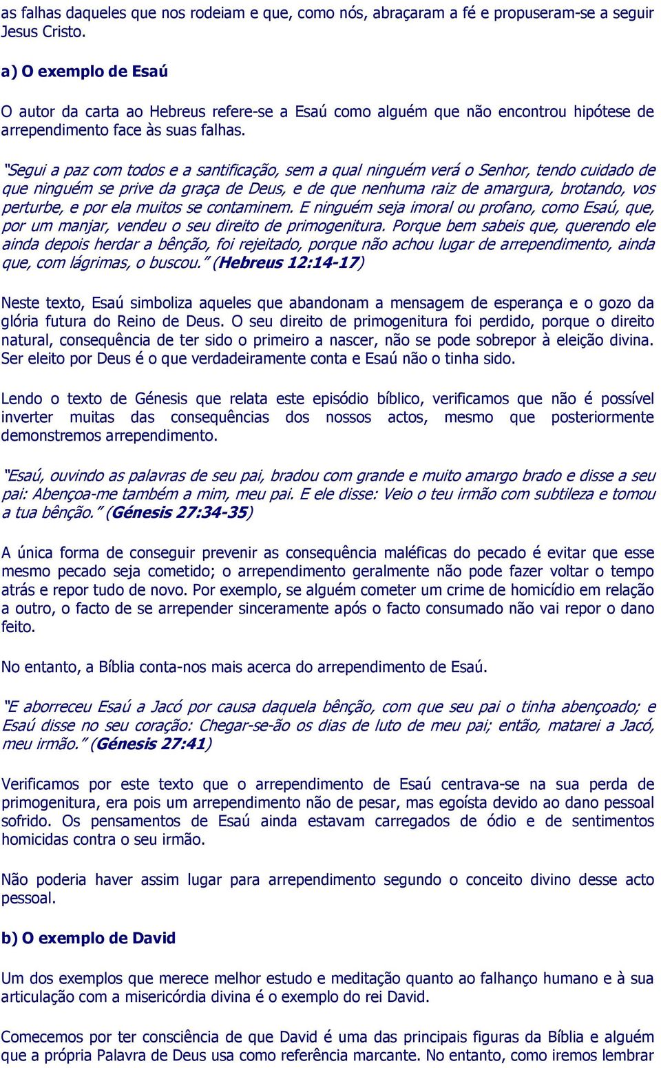 Segui a paz com todos e a santificação, sem a qual ninguém verá o Senhor, tendo cuidado de que ninguém se prive da graça de Deus, e de que nenhuma raiz de amargura, brotando, vos perturbe, e por ela