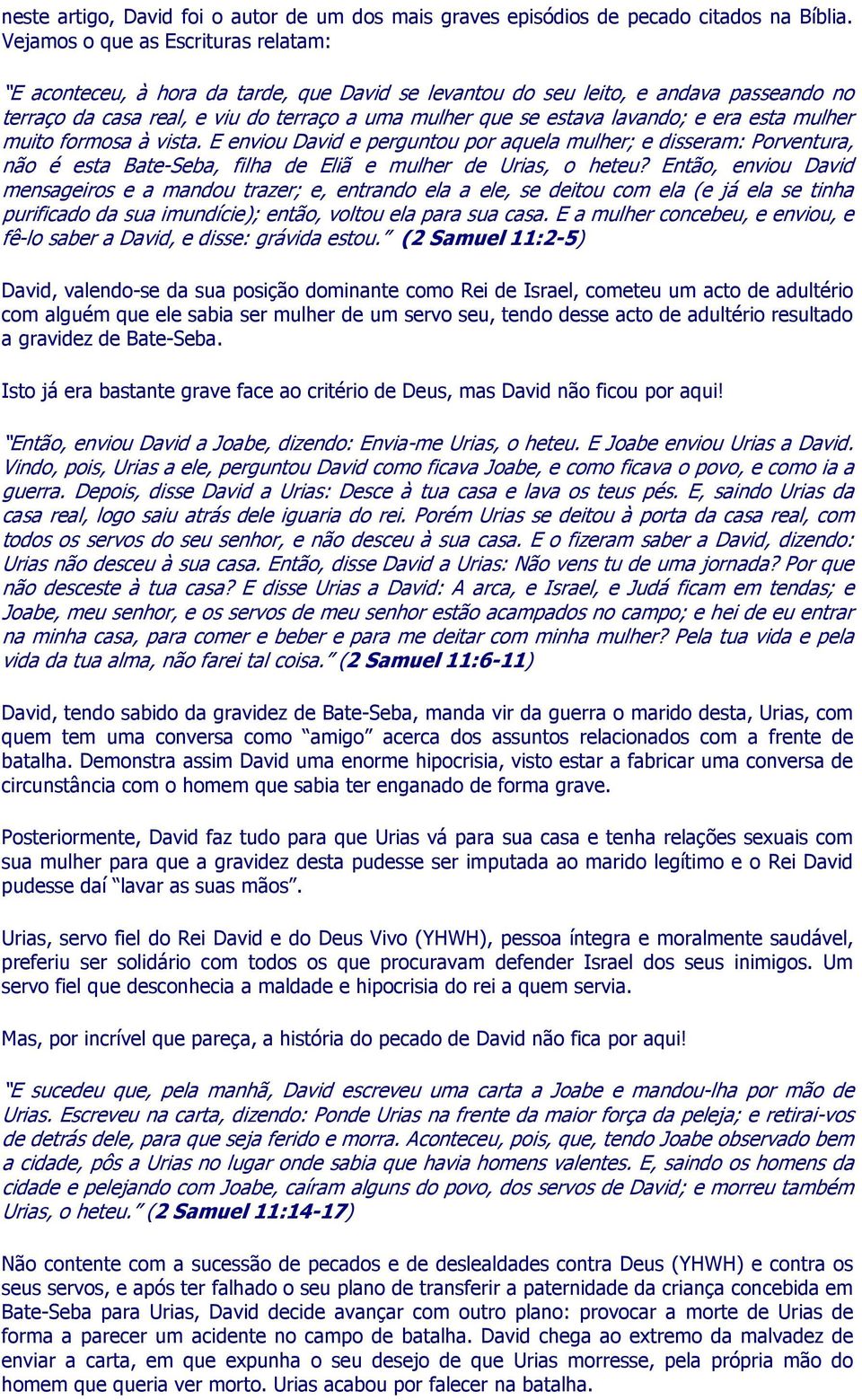 e era esta mulher muito formosa à vista. E enviou David e perguntou por aquela mulher; e disseram: Porventura, não é esta Bate-Seba, filha de Eliã e mulher de Urias, o heteu?