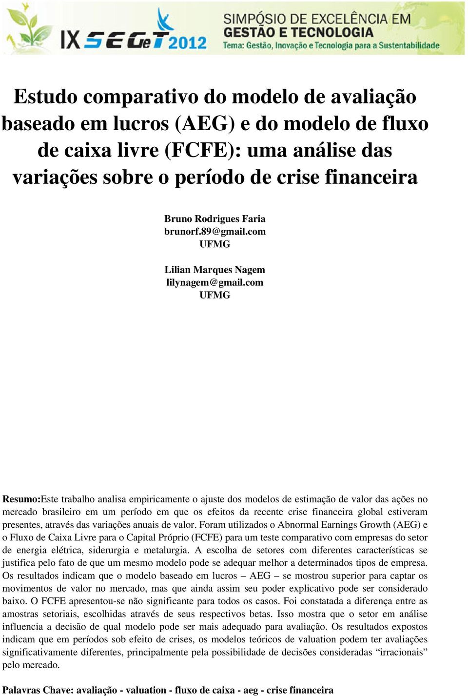 com UFMG Resumo:Este trabalho analisa empiricamente o ajuste dos modelos de estimação de valor das ações no mercado brasileiro em um período em que os efeitos da recente crise financeira global