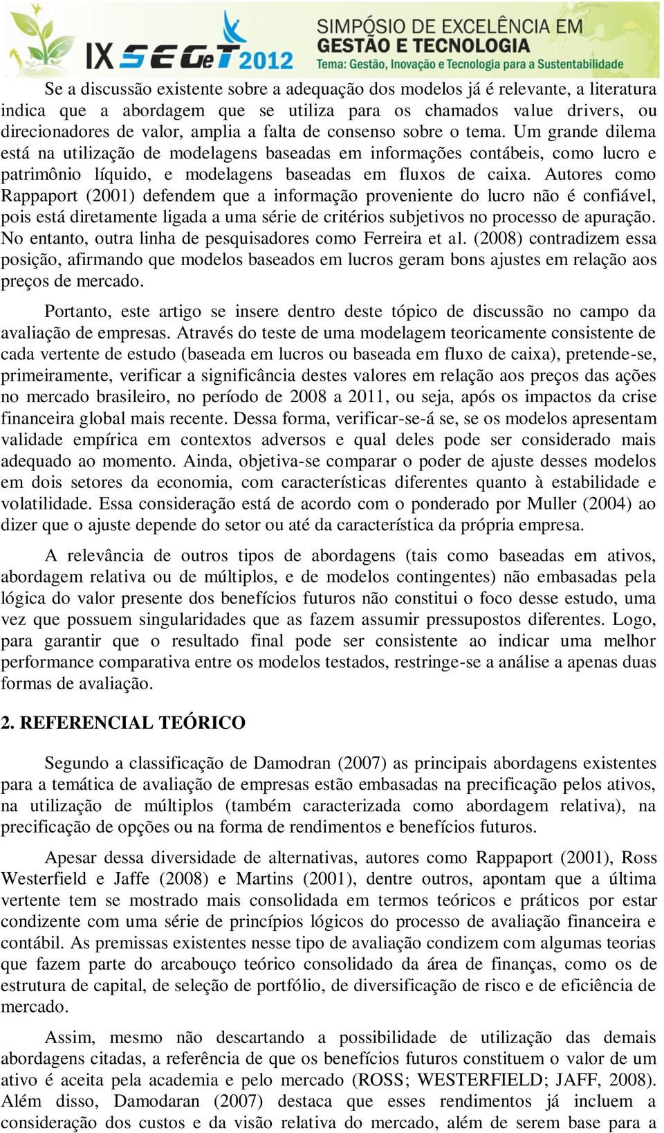 Autores como Rappaport (2001) defendem que a informação proveniente do lucro não é confiável, pois está diretamente ligada a uma série de critérios subjetivos no processo de apuração.