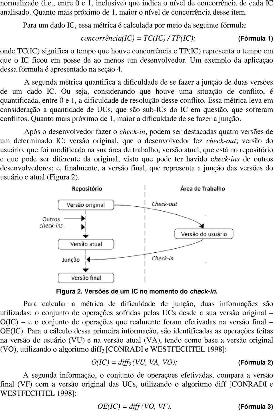 tempo em que o IC ficou em posse de ao menos um desenvolvedor. Um exemplo da aplicação dessa fórmula é apresentado na seção 4.