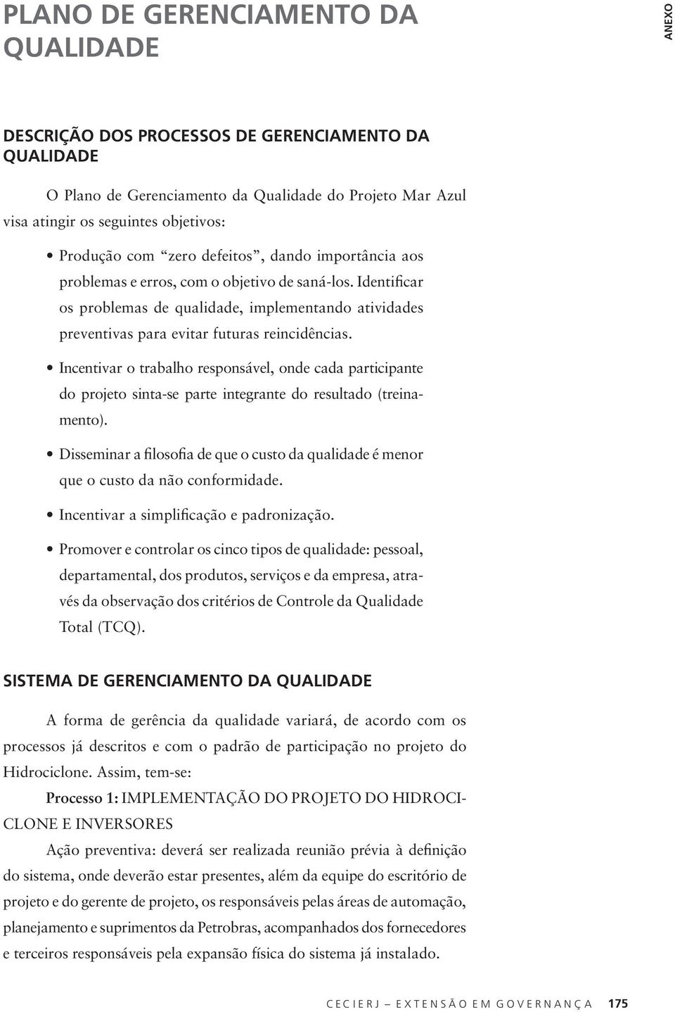 Incentivar o trabalho responsável, onde cada participante do projeto sinta-se parte integrante do resultado (treinamento).