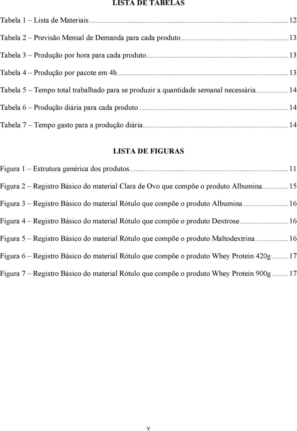 ..14 LISTA DE FIGURAS Figura 1 Estrutura genérica dos produtos...11 Figura 2 Registro Básico do material Clara de Ovo que compõe o produto Albumina.