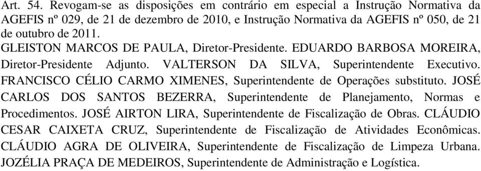 FRANCISCO CÉLIO CARMO XIMENES, Superintendente de Operações substituto. JOSÉ CARLOS DOS SANTOS BEZERRA, Superintendente de Planejamento, Normas e Procedimentos.