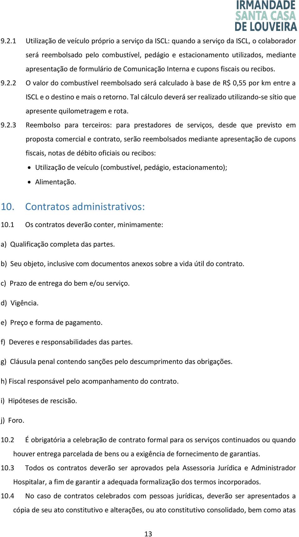 Tal cálculo deverá ser realizado utilizando-se sítio que apresente quilometragem e rota. 9.2.