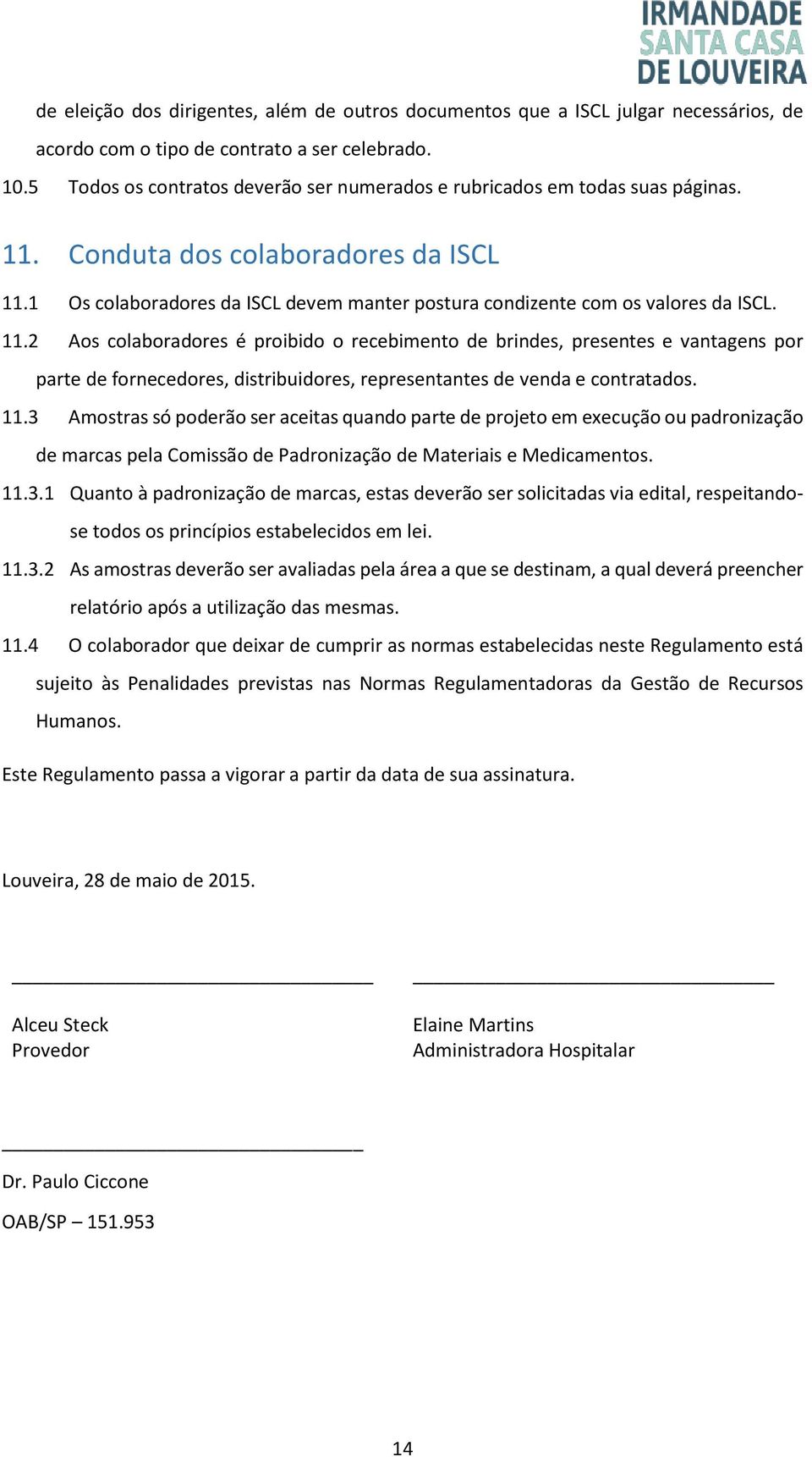 1 Os colaboradores da ISCL devem manter postura condizente com os valores da ISCL. 11.