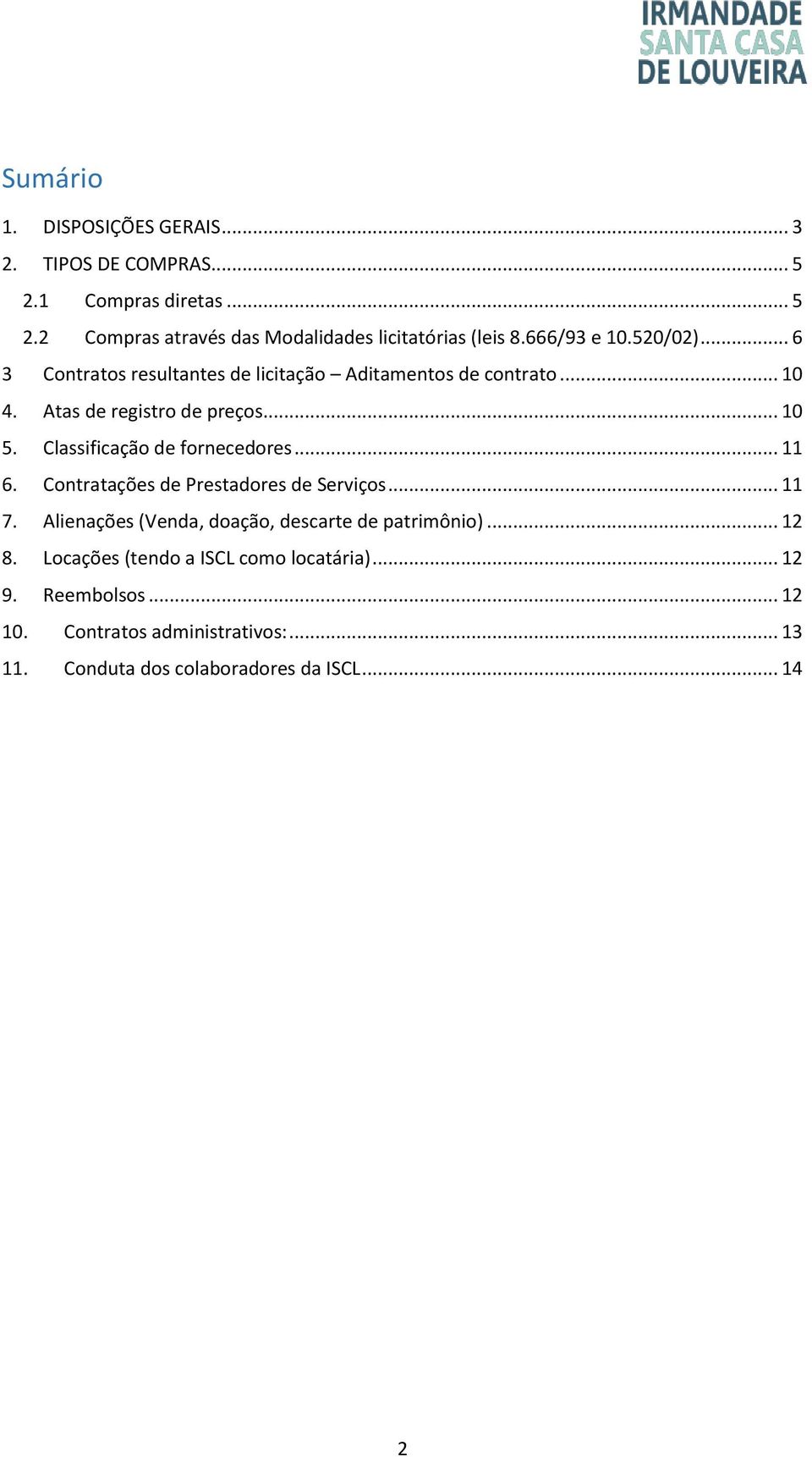 Classificação de fornecedores... 11 6. Contratações de Prestadores de Serviços... 11 7. Alienações (Venda, doação, descarte de patrimônio).