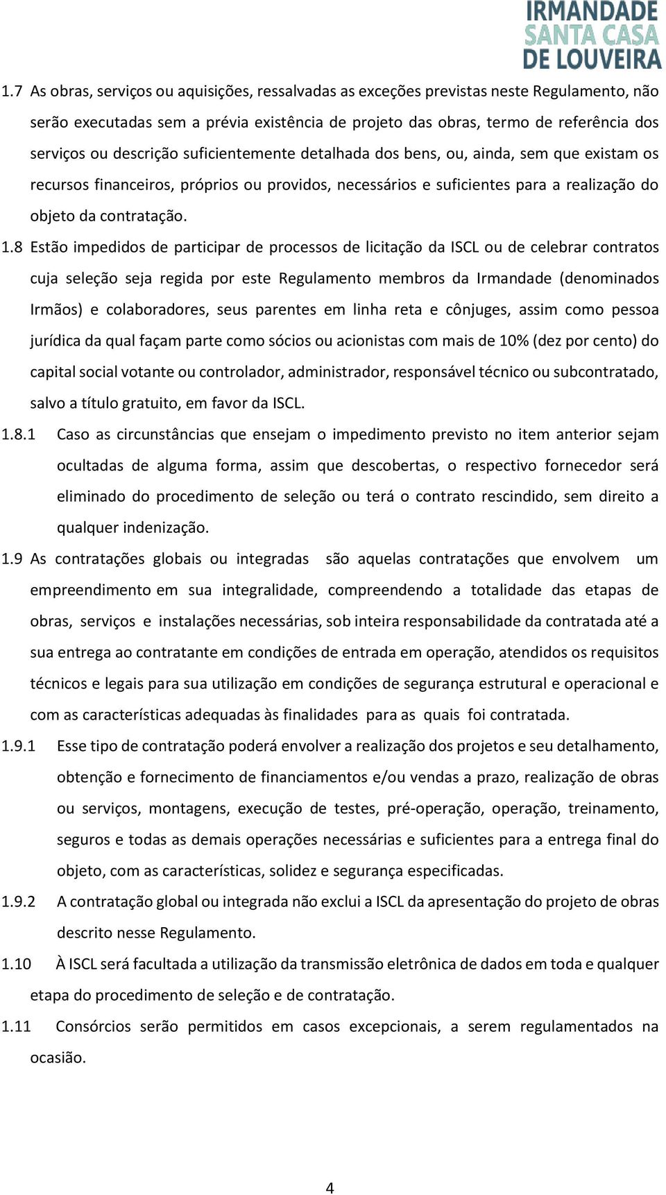 8 Estão impedidos de participar de processos de licitação da ISCL ou de celebrar contratos cuja seleção seja regida por este Regulamento membros da Irmandade (denominados Irmãos) e colaboradores,