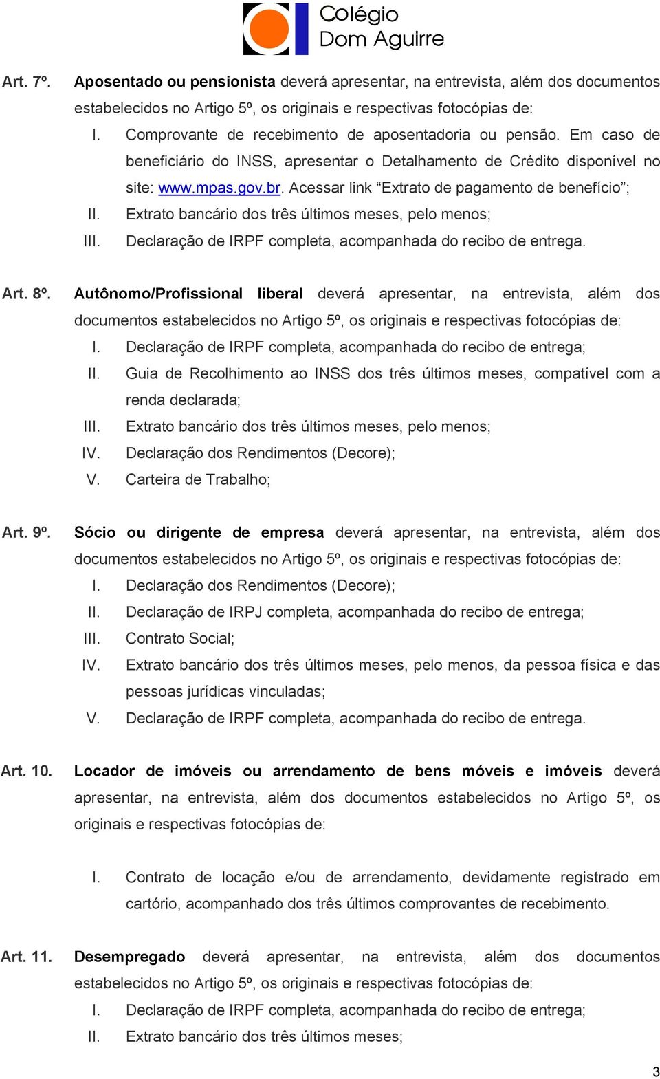 Acessar link Extrato de pagamento de benefício ; II. Extrato bancário dos três últimos meses, pelo menos; III. Declaração de IRPF completa, acompanhada do recibo de entrega. Art. 8º.