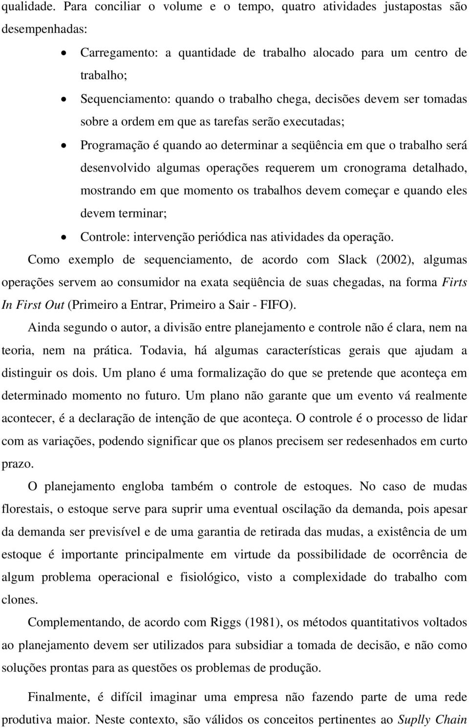 decisões devem ser tomadas sobre a ordem em que as tarefas serão executadas; Programação é quando ao determinar a seqüência em que o trabalho será desenvolvido algumas operações requerem um