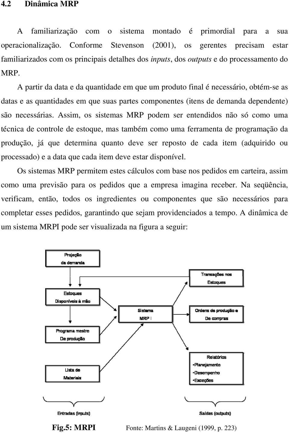 A partir da data e da quantidade em que um produto final é necessário, obtém-se as datas e as quantidades em que suas partes componentes (itens de demanda dependente) são necessárias.