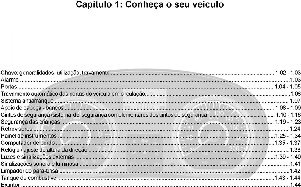 09 Cintos de segurança /sistema de segurança complementares dos cintos de segurança... 1.10-1.18 Segurança das crianças... 1.19-1.23 Retrovisores... 1.24 Painel de instrumentos.