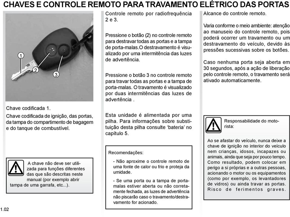 ..). 3 Controle remoto por radiofrequência 2 e 3. Pressione o botão (2) no controle remoto para destravar todas as portas e a tampa de porta-malas.