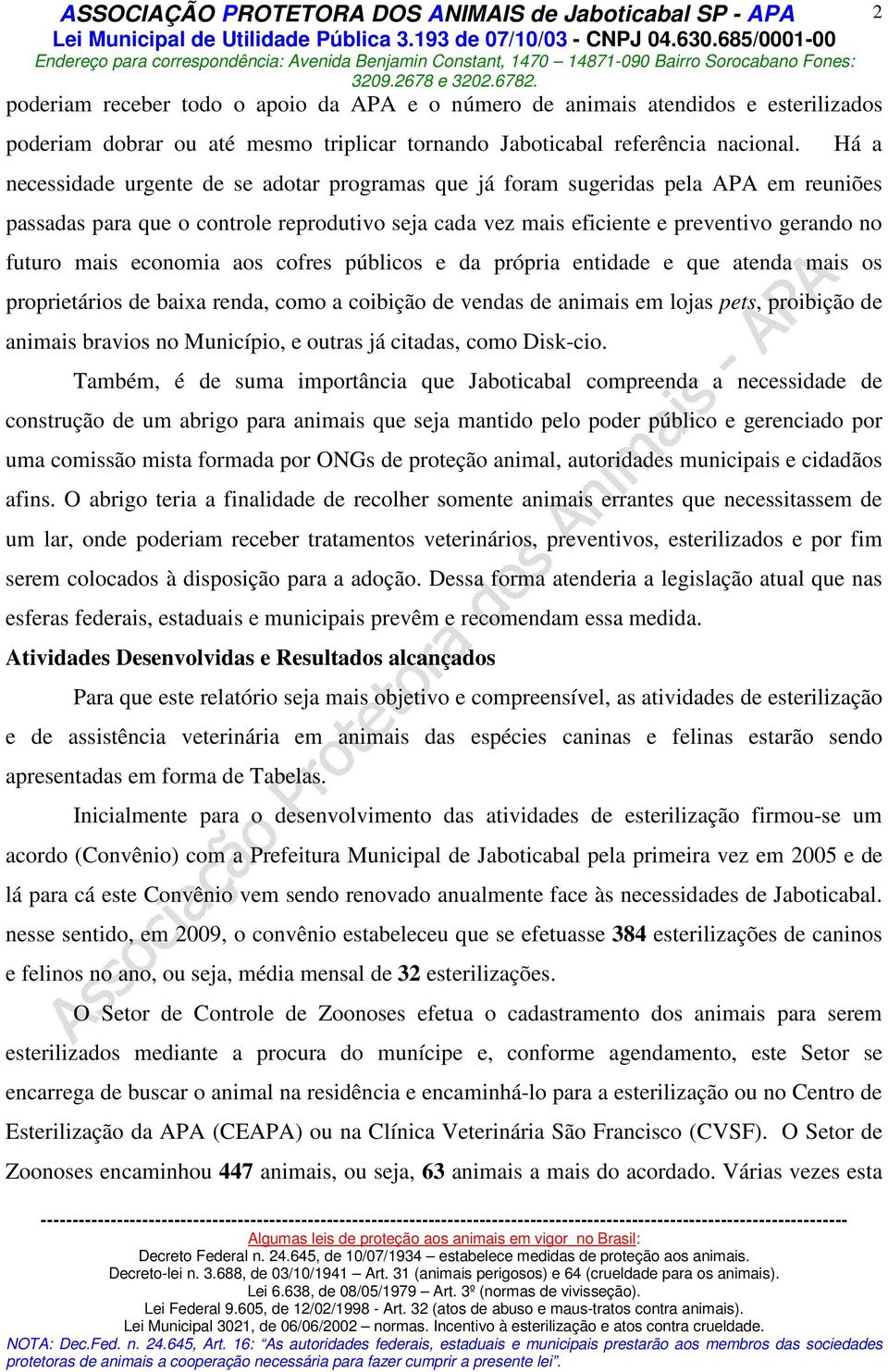 Há a necessidade urgente de se adotar programas que já foram sugeridas pela APA em reuniões passadas para que o controle reprodutivo seja cada vez mais eficiente e preventivo gerando no futuro mais