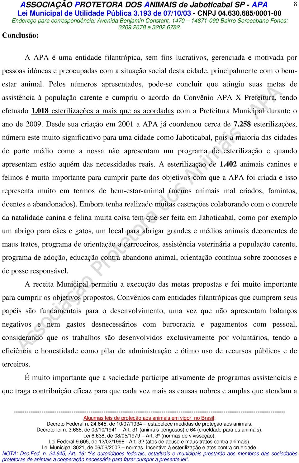 Pelos números apresentados, pode-se concluir que atingiu suas metas de assistência à população carente e cumpriu o acordo do Convênio APA X Prefeitura, tendo efetuado 1.