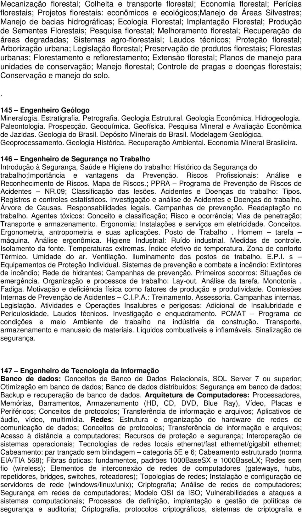 Laudos técnicos; Proteção florestal; Arborização urbana; Legislação florestal; Preservação de produtos florestais; Florestas urbanas; Florestamento e reflorestamento; Extensão florestal; Planos de