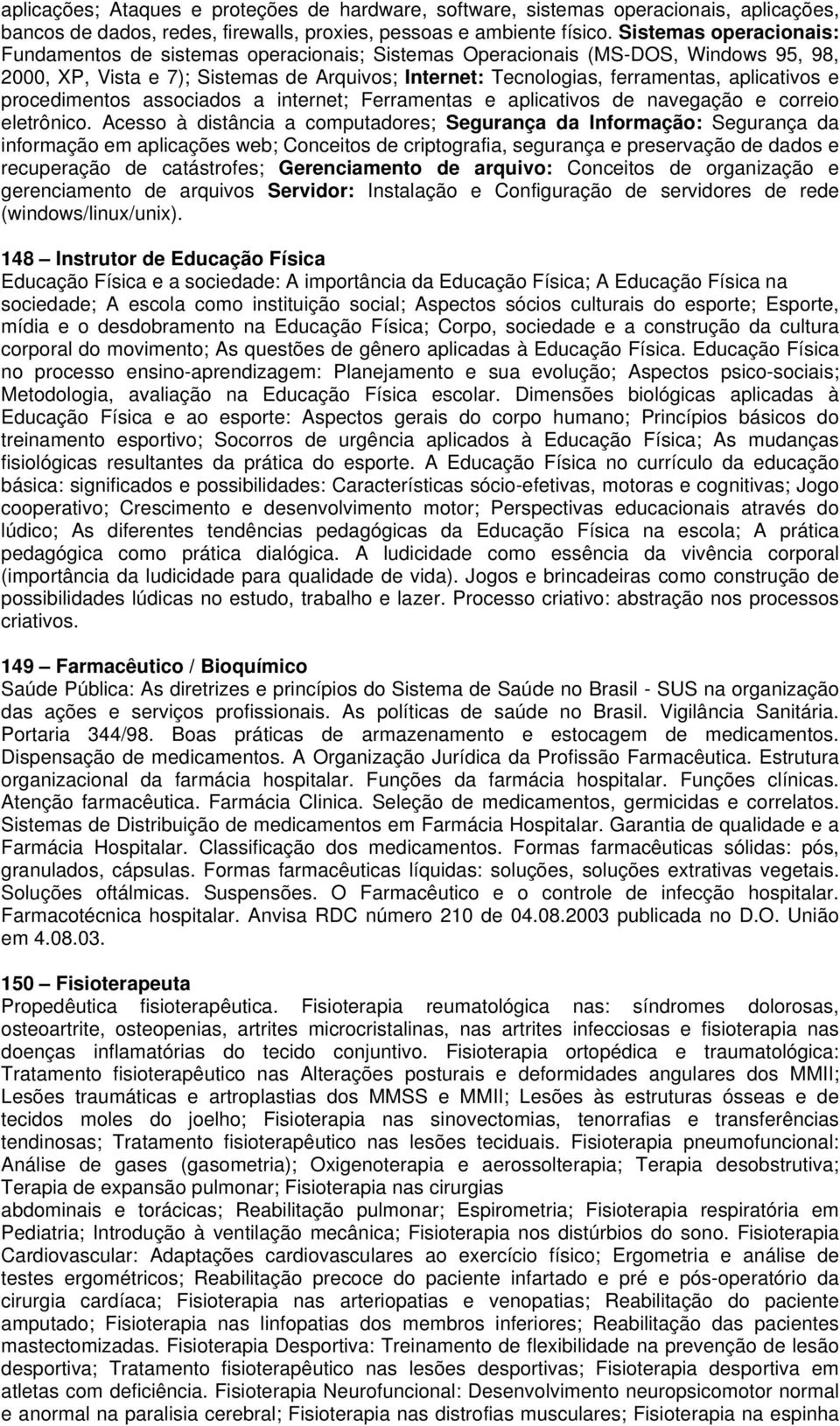 e procedimentos associados a internet; Ferramentas e aplicativos de navegação e correio eletrônico.