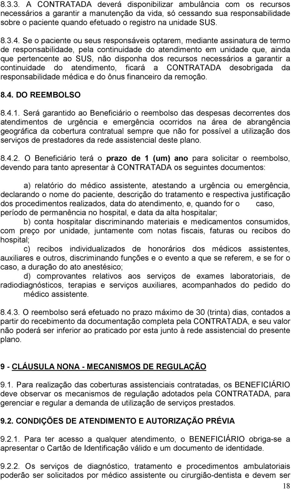 Se o paciente ou seus responsáveis optarem, mediante assinatura de termo de responsabilidade, pela continuidade do atendimento em unidade que, ainda que pertencente ao SUS, não disponha dos recursos