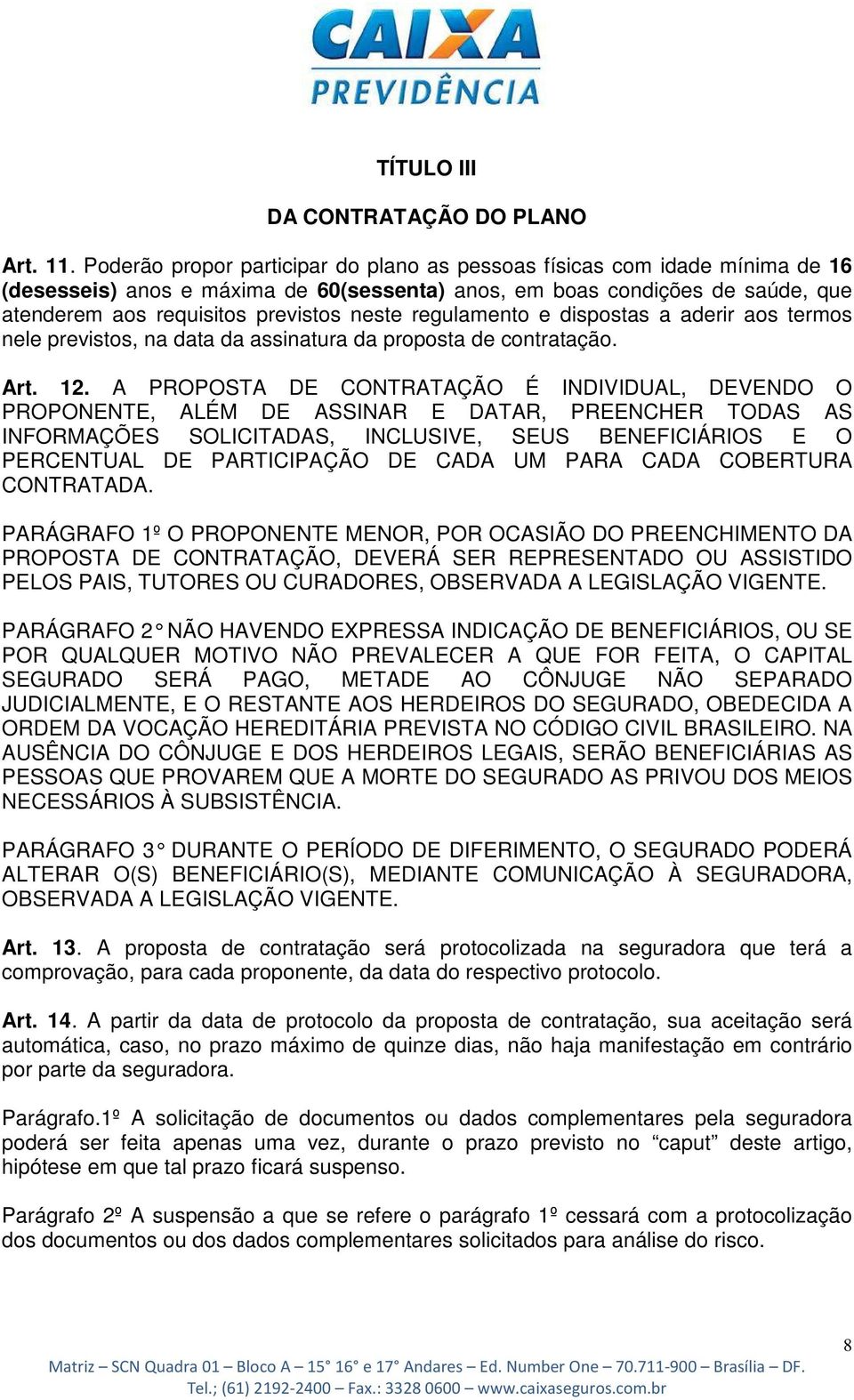 regulamento e dispostas a aderir aos termos nele previstos, na data da assinatura da proposta de contratação. Art. 12.