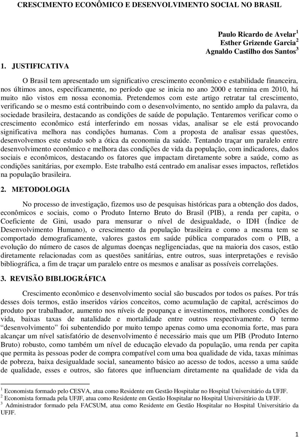 anos, especificamente, no período que se inicia no ano 2000 e termina em 2010, há muito não vistos em nossa economia.