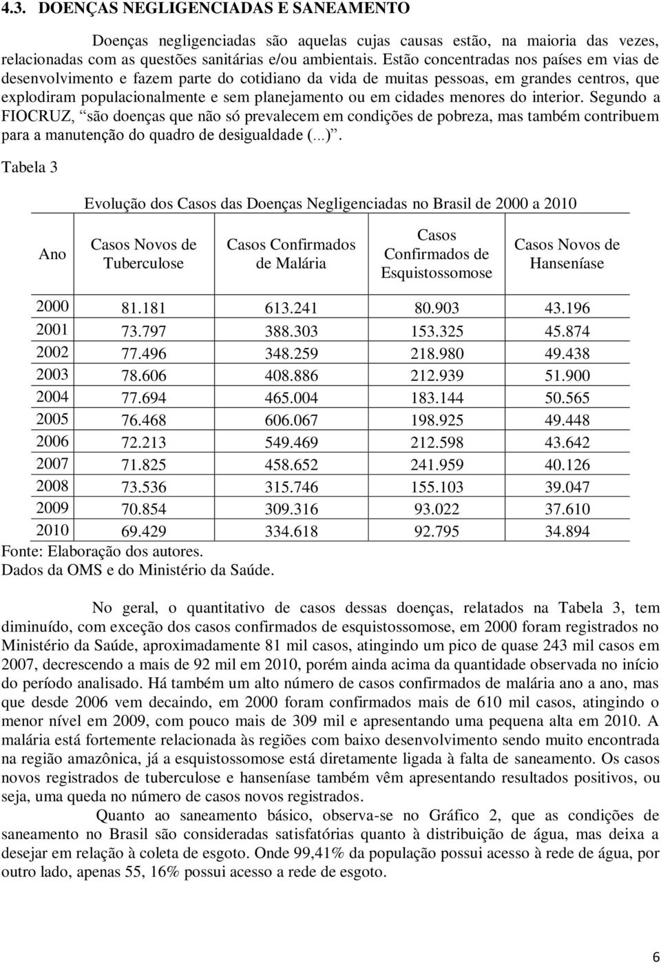 menores do interior. Segundo a FIOCRUZ, são doenças que não só prevalecem em condições de pobreza, mas também contribuem para a manutenção do quadro de desigualdade (...).