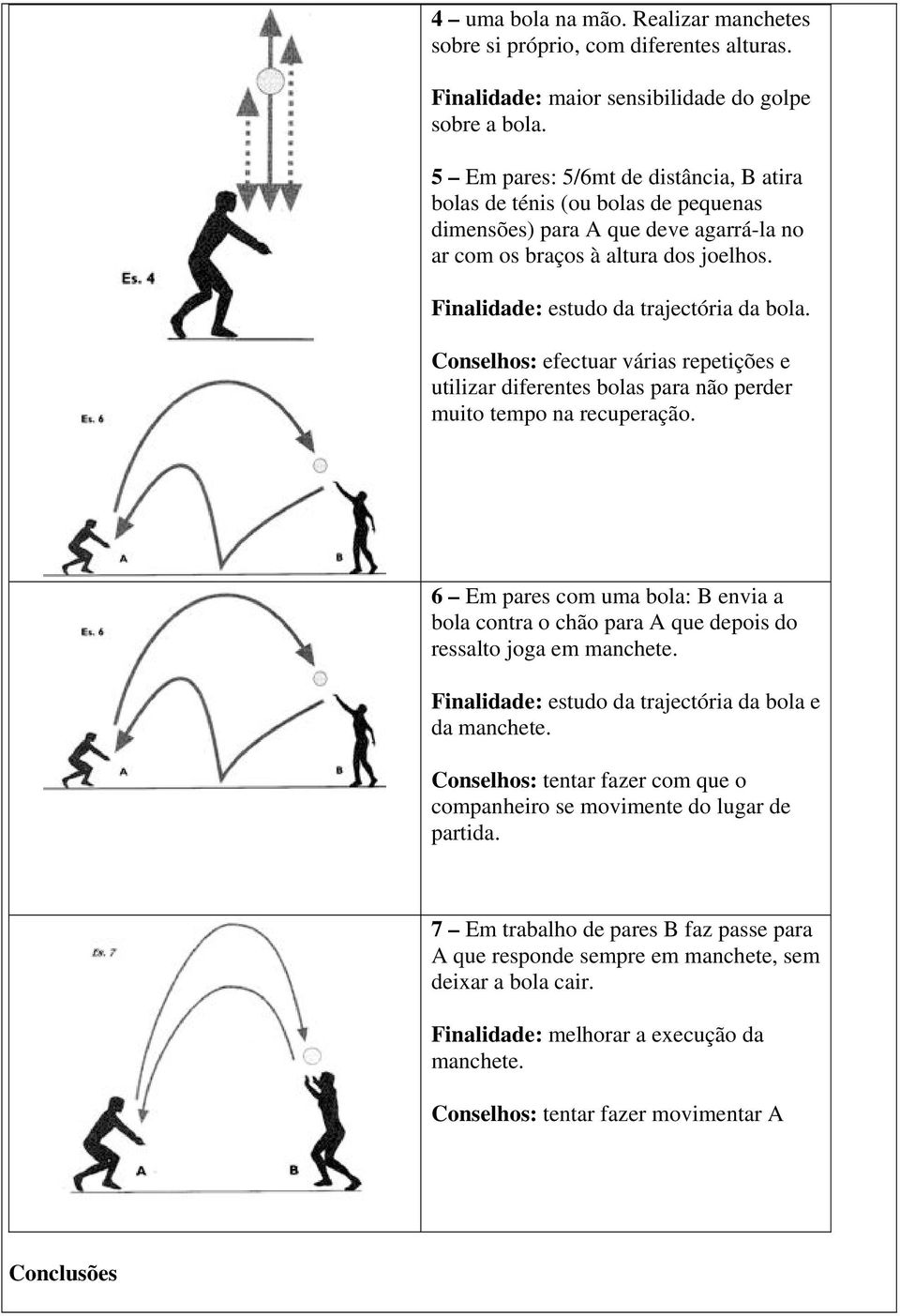 Conselhos: efectuar várias repetições e utilizar diferentes bolas para não perder muito tempo na recuperação.