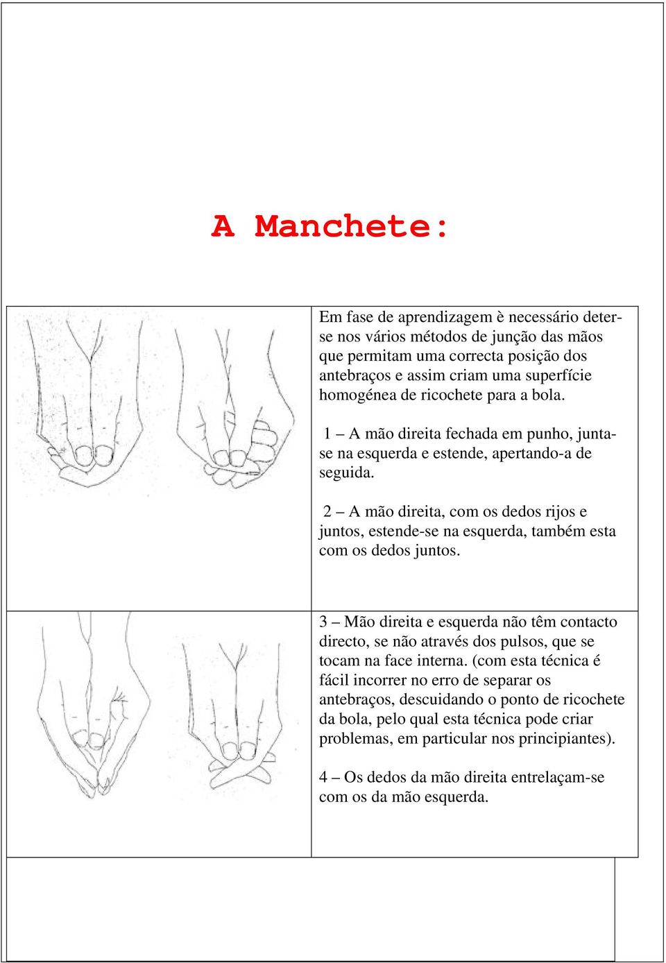2 A mão direita, com os dedos rijos e juntos, estende-se na esquerda, também esta com os dedos juntos.