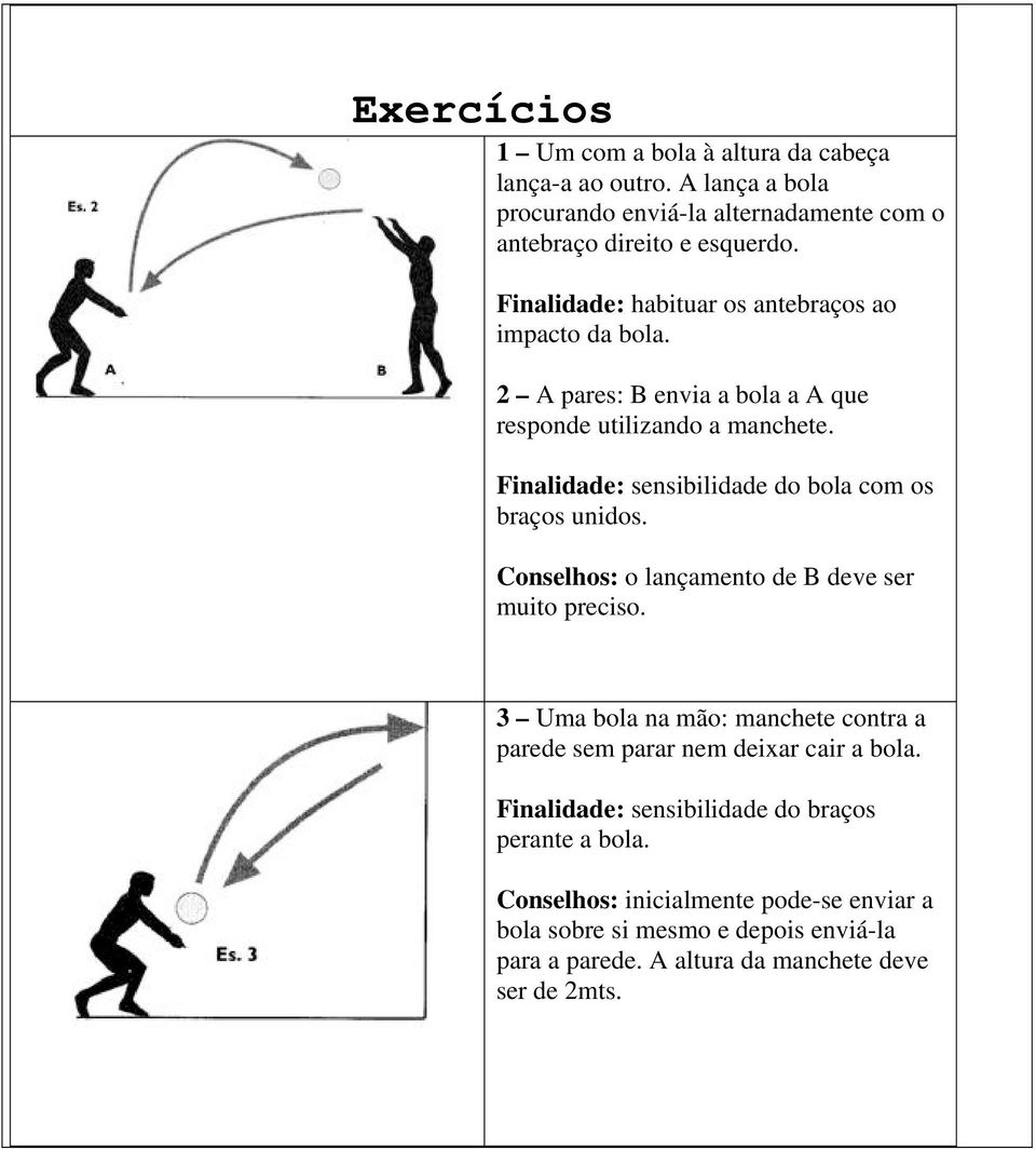 Finalidade: sensibilidade do bola com os braços unidos. Conselhos: o lançamento de B deve ser muito preciso.