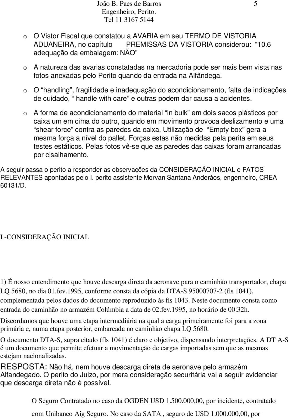 o O handling, fragilidade e inadequação do acondicionamento, falta de indicações de cuidado, handle with care e outras podem dar causa a acidentes.