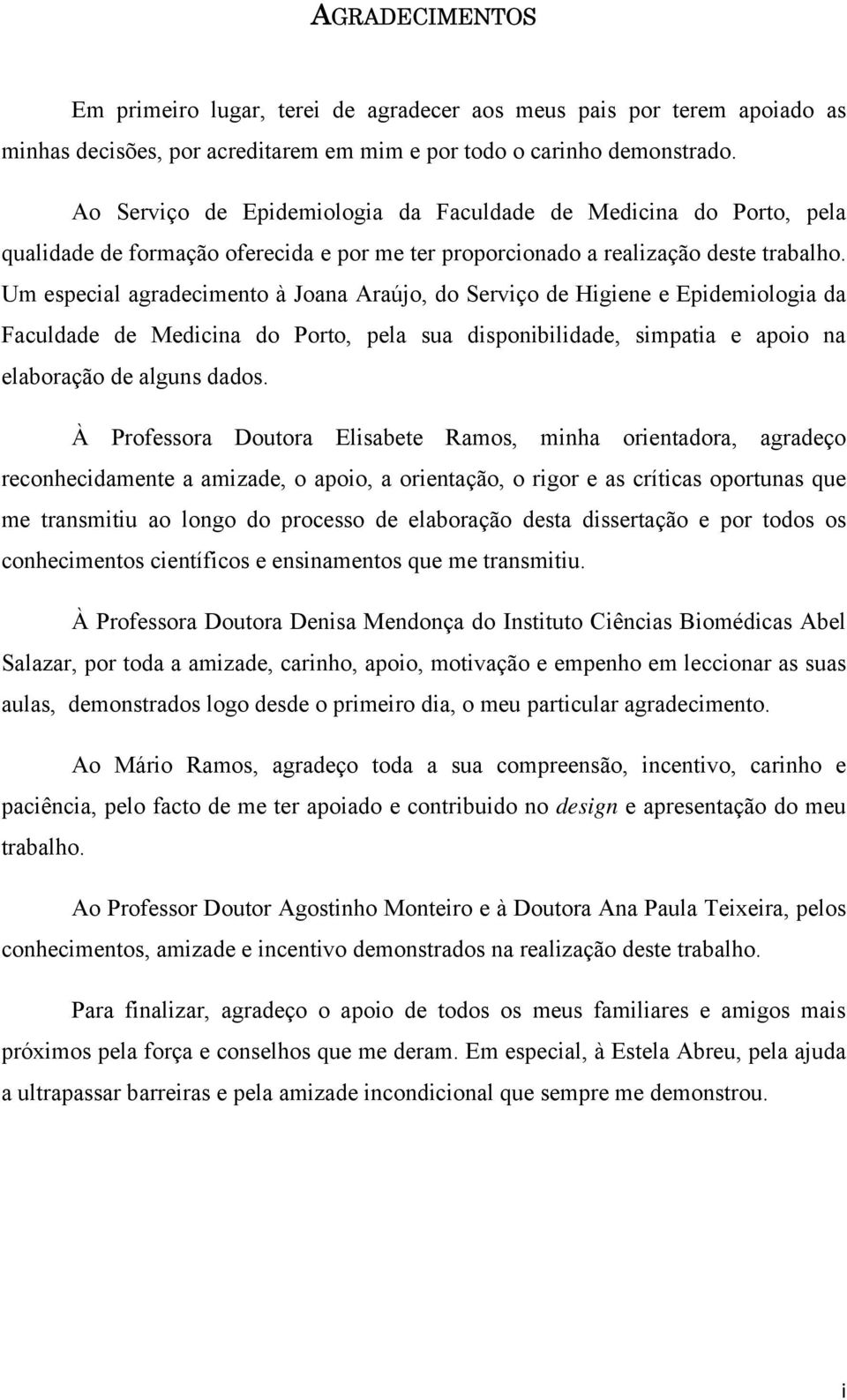 Um especial agradecimento à Joana Araújo, do Serviço de Higiene e Epidemiologia da Faculdade de Medicina do Porto, pela sua disponibilidade, simpatia e apoio na elaboração de alguns dados.