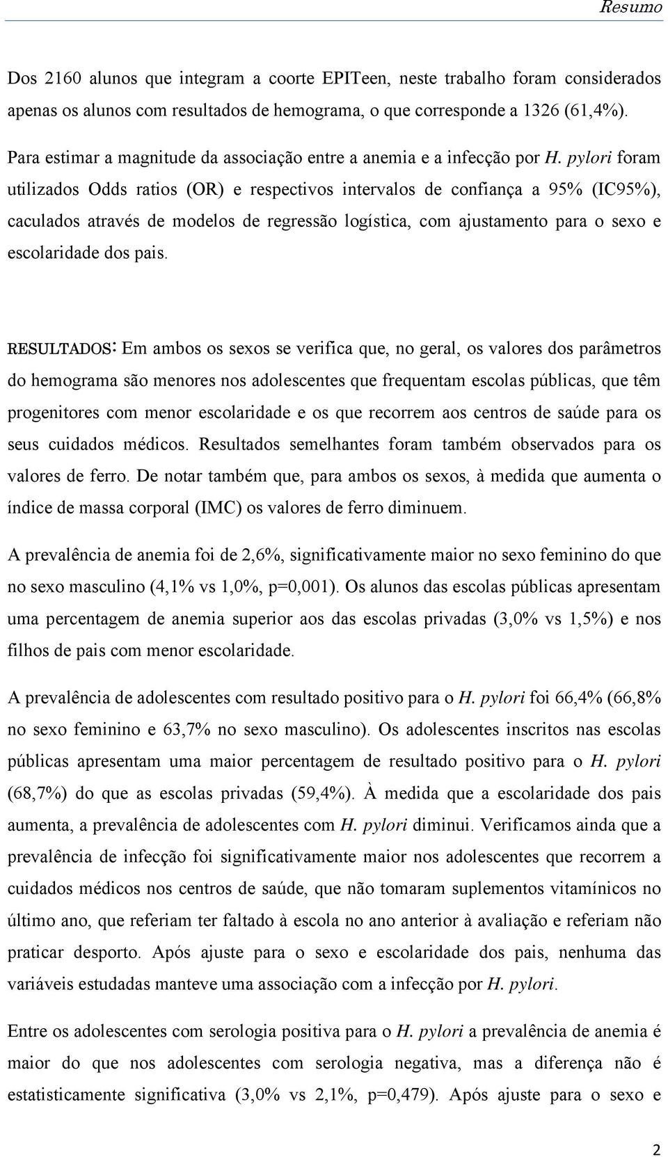 pylori foram utilizados Odds ratios (OR) e respectivos intervalos de confiança a 95% (IC95%), caculados através de modelos de regressão logística, com ajustamento para o sexo e escolaridade dos pais.