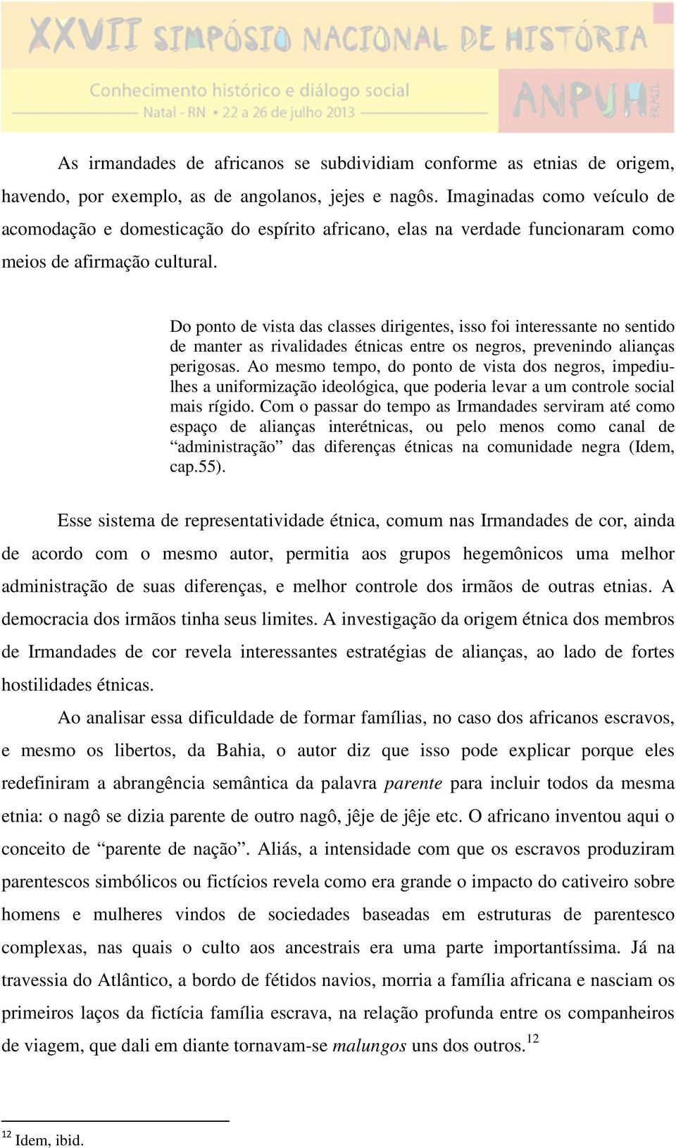 Do ponto de vista das classes dirigentes, isso foi interessante no sentido de manter as rivalidades étnicas entre os negros, prevenindo alianças perigosas.