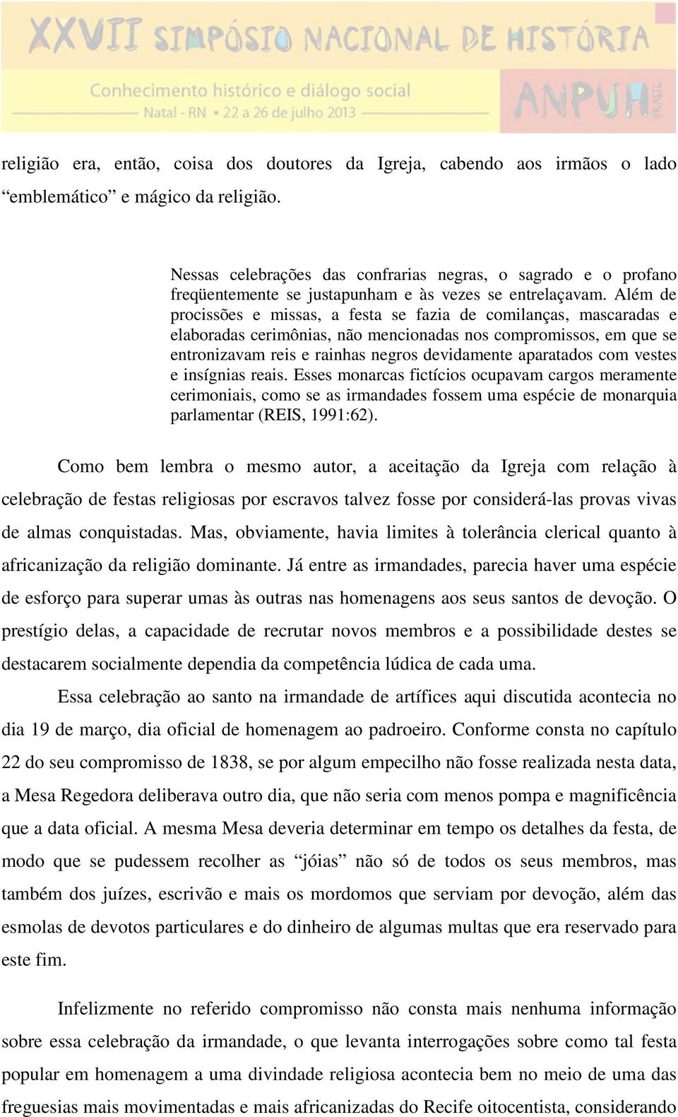 Além de procissões e missas, a festa se fazia de comilanças, mascaradas e elaboradas cerimônias, não mencionadas nos compromissos, em que se entronizavam reis e rainhas negros devidamente aparatados