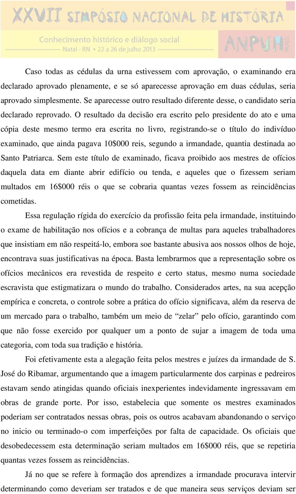 O resultado da decisão era escrito pelo presidente do ato e uma cópia deste mesmo termo era escrita no livro, registrando-se o título do indivíduo examinado, que ainda pagava 10$000 reis, segundo a