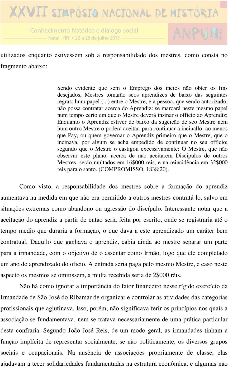 ..) entre o Mestre, e a pessoa, que sendo autorizado, não possa contratar acerca do Aprendiz: se marcará neste mesmo papel num tempo certo em que o Mestre deverá insinar o officio ao Aprendiz;