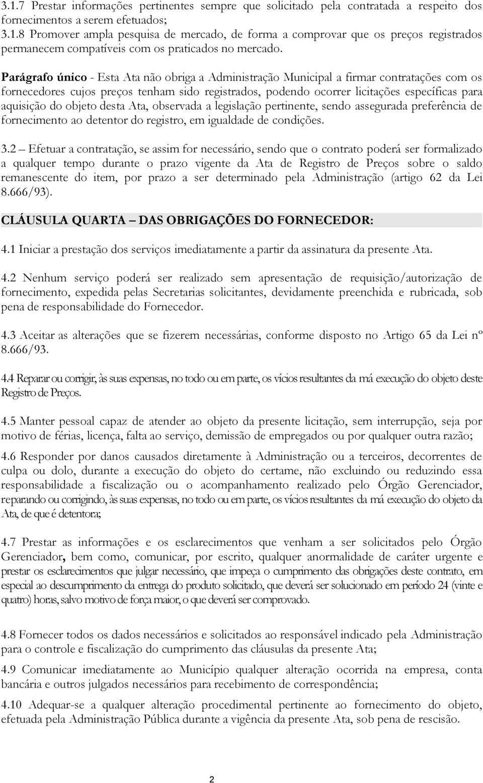 do objeto desta Ata, observada a legislação pertinente, sendo assegurada preferência de fornecimento ao detentor do registro, em igualdade de condições. 3.