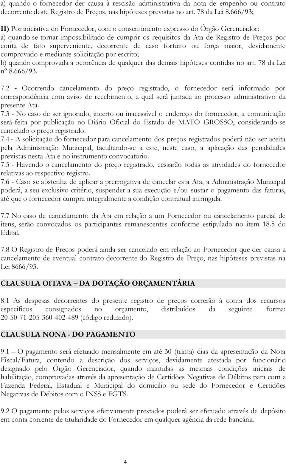 fato superveniente, decorrente de caso fortuito ou força maior, devidamente comprovado e mediante solicitação por escrito; b) quando comprovada a ocorrência de qualquer das demais hipóteses contidas