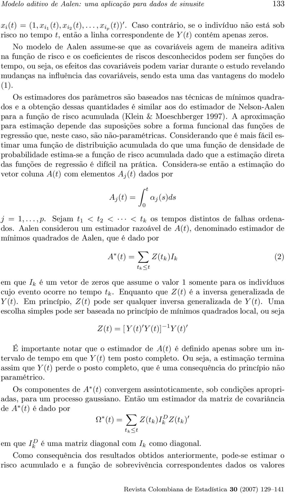 No modelo de Aalen assume-se que as covariáveis agem de maneira aditiva na função de risco e os coeficientes de riscos desconhecidos podem ser funções do tempo, ou seja, os efeitos das covariáveis
