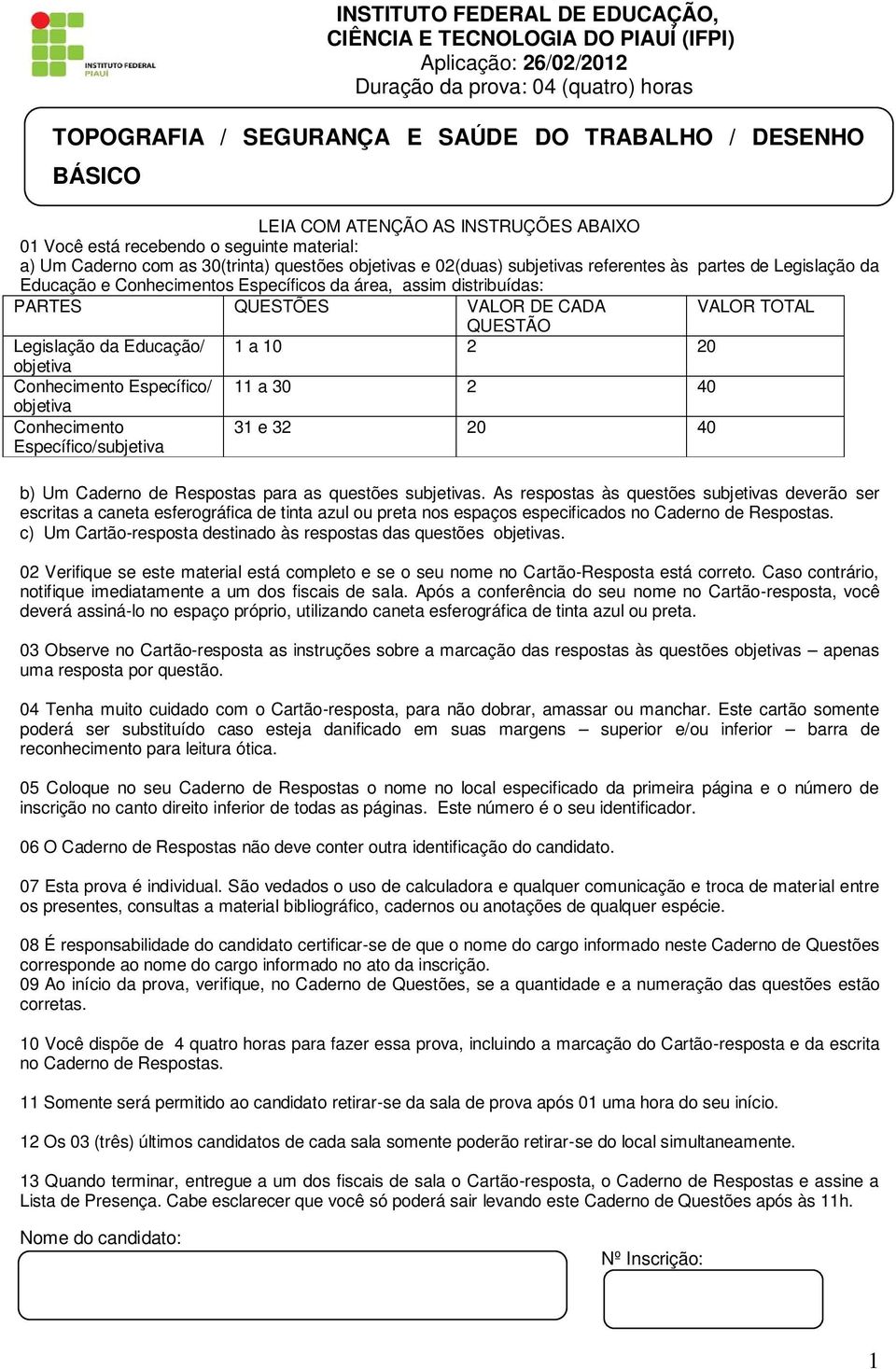 Conhecimentos Específicos da área, assim distribuídas: PARTES QUESTÕES VALOR DE CADA VALOR TOTAL QUESTÃO Legislação da Educação/ 1 a 10 2 20 objetiva Conhecimento Específico/ 11 a 30 2 40 objetiva