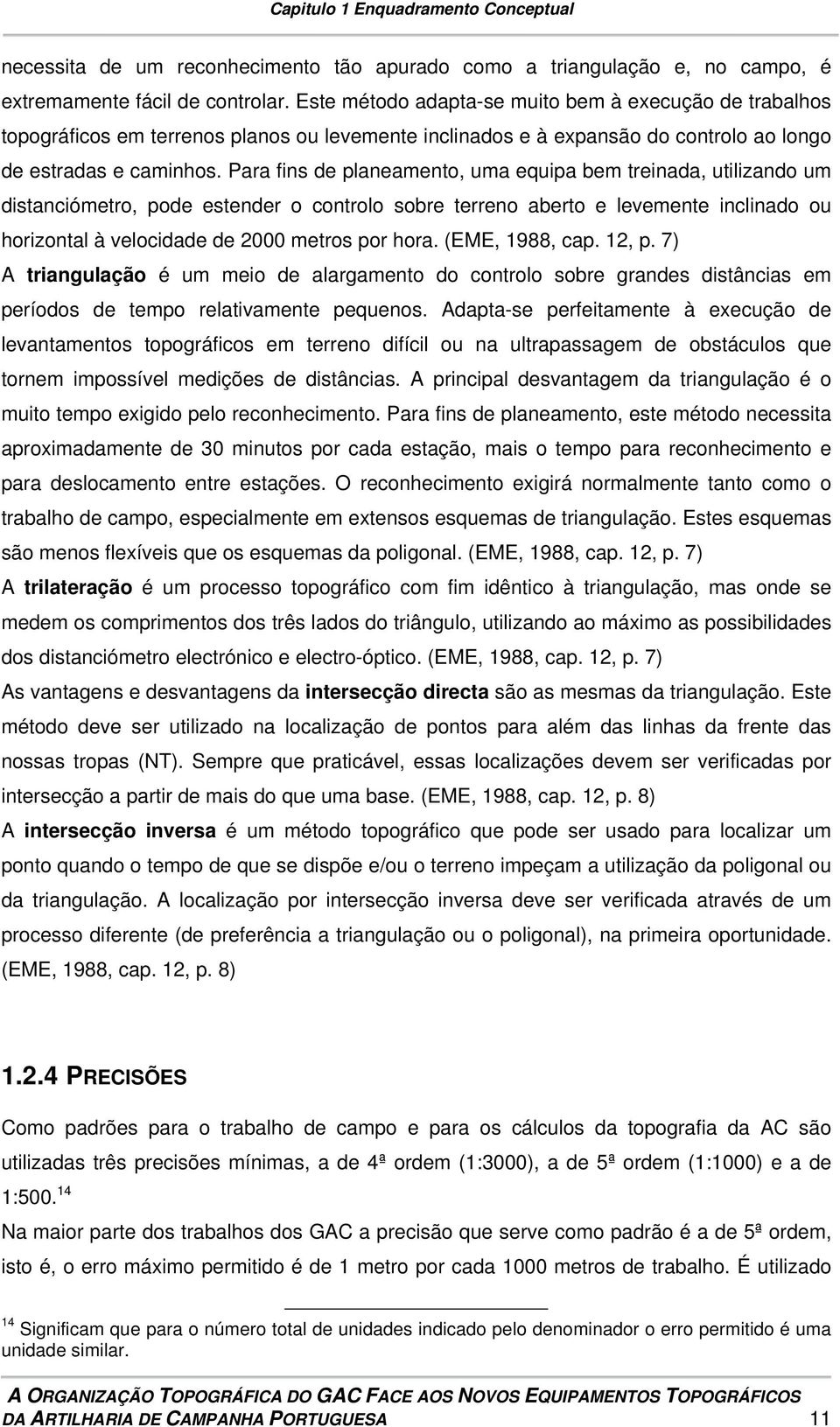 Para fins de planeamento, uma equipa bem treinada, utilizando um distanciómetro, pode estender o controlo sobre terreno aberto e levemente inclinado ou horizontal à velocidade de 2000 metros por hora.