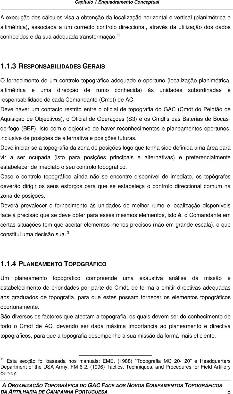 1.1.3 RESPONSABILIDADES GERAIS O fornecimento de um controlo topográfico adequado e oportuno (localização planimétrica, altimétrica e uma direcção de rumo conhecida) às unidades subordinadas é