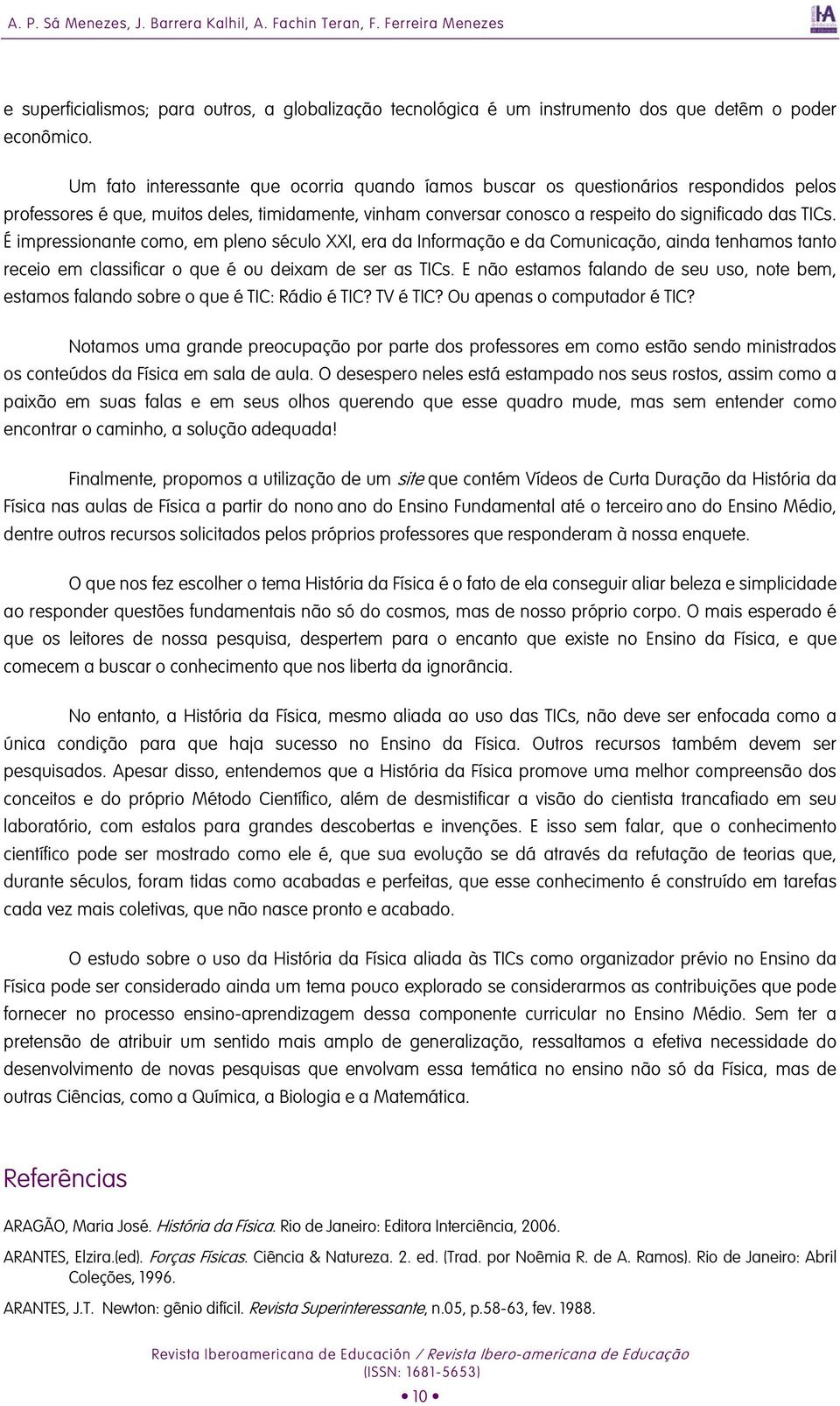 É impressionante como, em pleno século XXI, era da Informação e da Comunicação, ainda tenhamos tanto receio em classificar o que é ou deixam de ser as TICs.