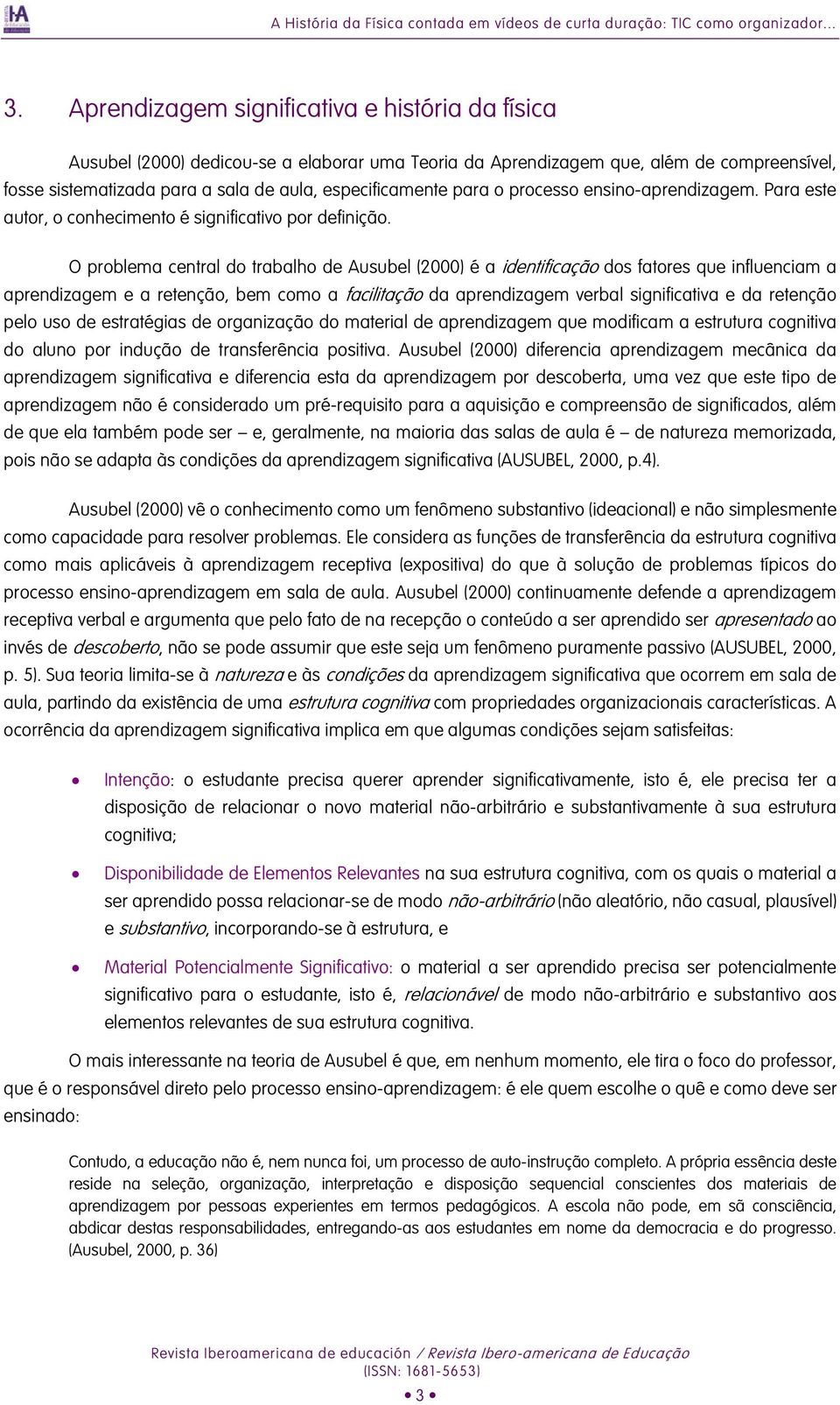 para o processo ensino-aprendizagem. Para este autor, o conhecimento é significativo por definição.