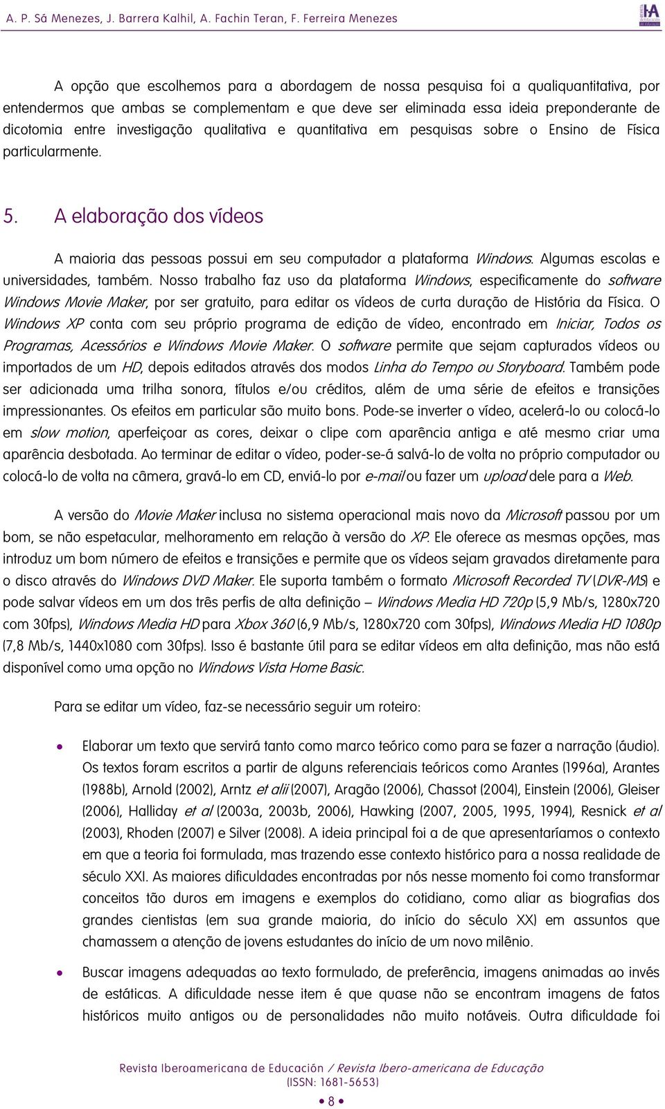 dicotomia entre investigação qualitativa e quantitativa em pesquisas sobre o Ensino de Física particularmente. 5.