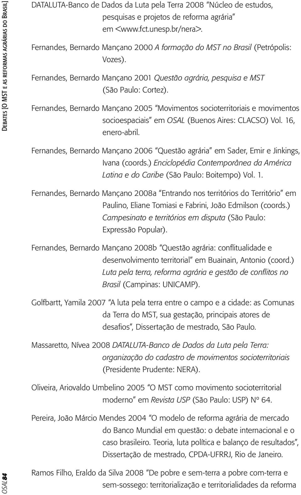 Fernandes, Bernardo Mançano 2005 Movimentos socioterritoriais e movimentos socioespaciais em OSAL (Buenos Aires: CLACSO) Vol. 16, enero-abril.