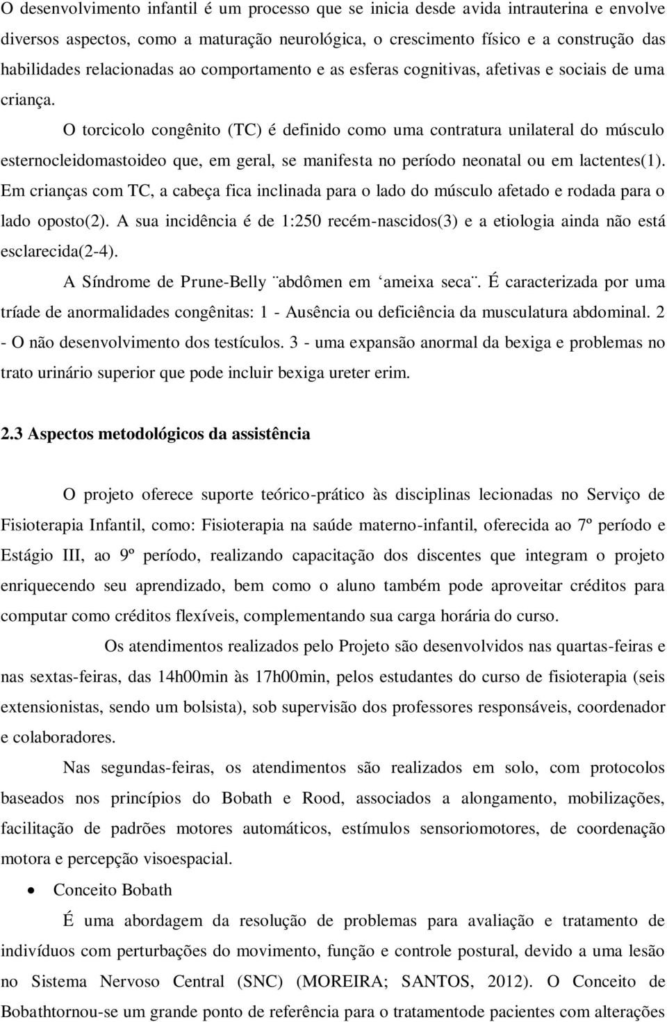 O torcicolo congênito (TC) é definido como uma contratura unilateral do músculo esternocleidomastoideo que, em geral, se manifesta no período neonatal ou em lactentes(1).