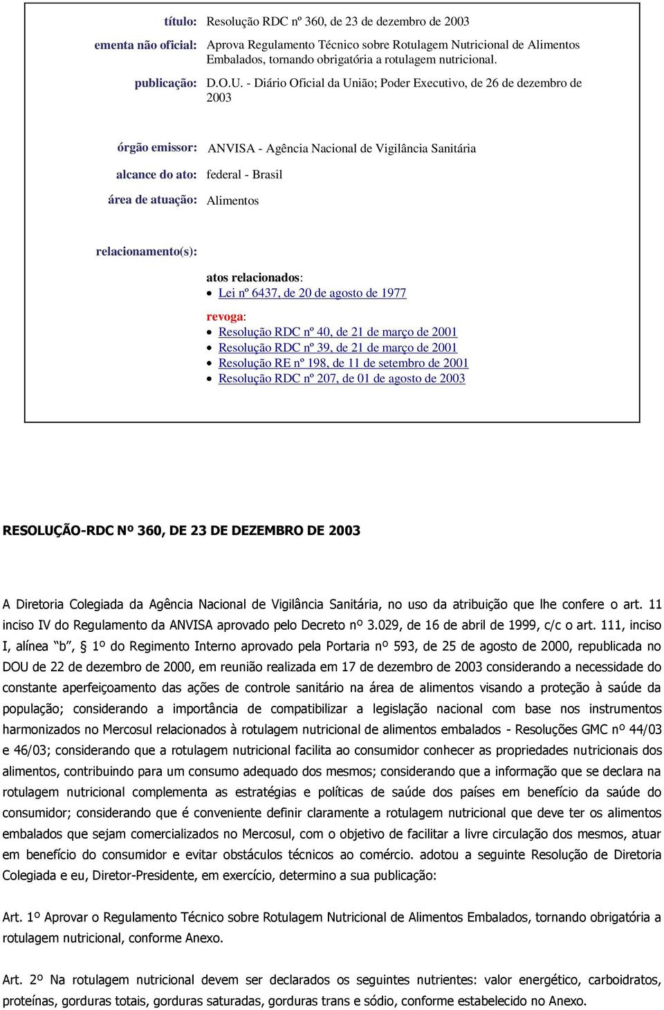 - Diário Oficial da União; Poder Executivo, de 26 de dezembro de 2003 órgão emissor: ANVISA - Agência Nacional de Vigilância Sanitária alcance do ato: federal - Brasil área de atuação: Alimentos