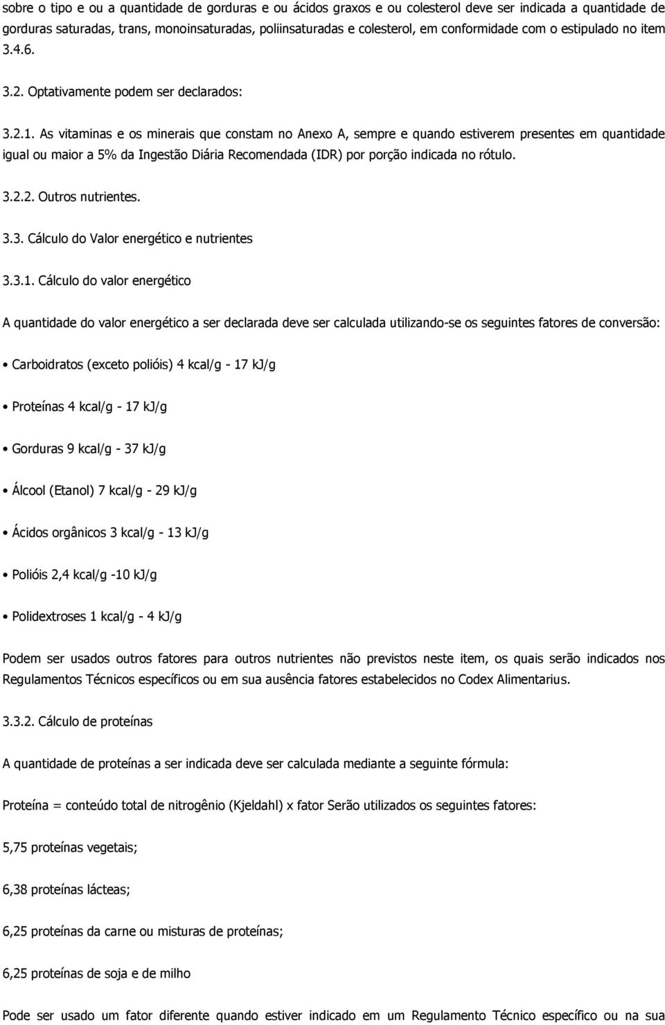 As vitaminas e os minerais que constam no Anexo A, sempre e quando estiverem presentes em quantidade igual ou maior a 5% da Ingestão Diária Recomendada (IDR) por porção indicada no rótulo. 3.2.