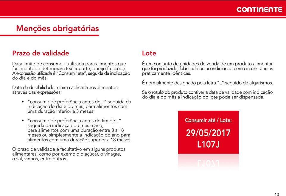 .. seguida da indicação do dia e do mês, para alimentos com uma duração inferior a 3 meses; Lote É um conjunto de unidades de venda de um produto alimentar que foi produzido, fabricado ou